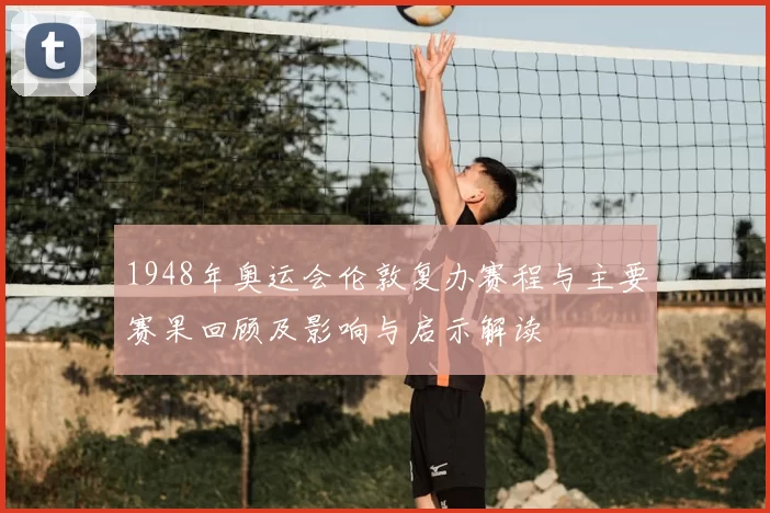 1948年奥运会伦敦复办赛程与主要赛果回顾及影响与启示解读