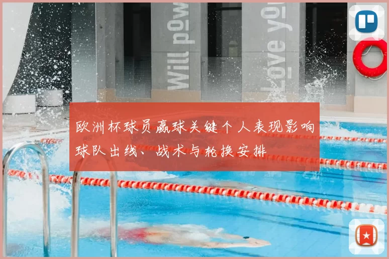 欧洲杯球员赢球关键个人表现影响球队出线、战术与轮换安排