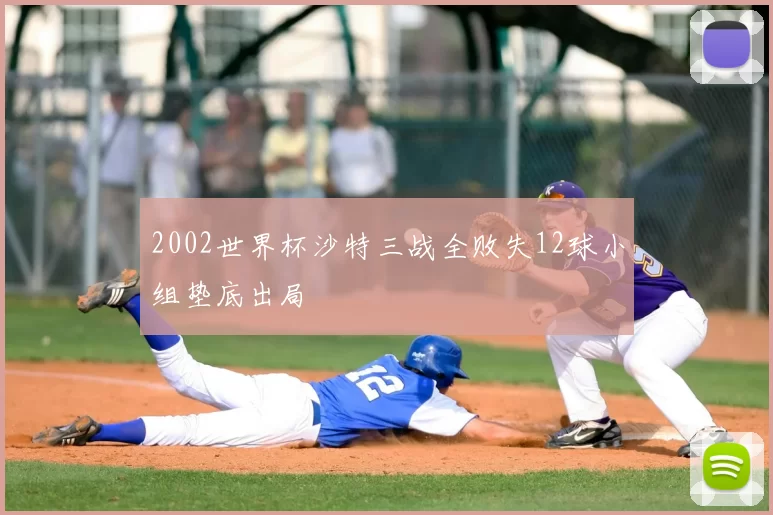 2002世界杯沙特三战全败失12球小组垫底出局