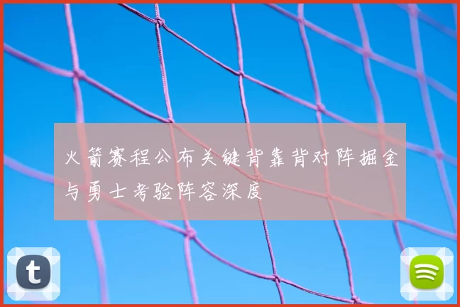 火箭赛程公布关键背靠背对阵掘金与勇士考验阵容深度