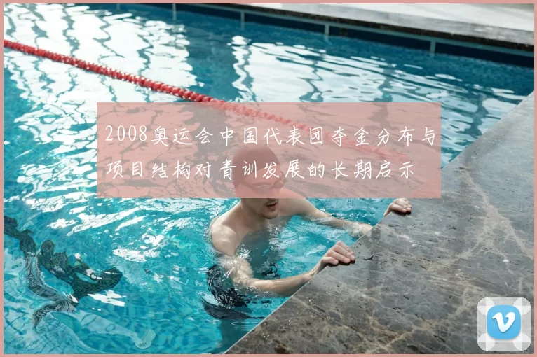 2008奥运会中国代表团夺金分布与项目结构对青训发展的长期启示