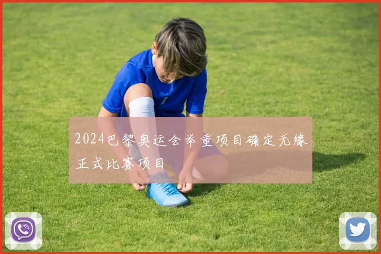 2024巴黎奥运会举重项目确定无缘正式比赛项目