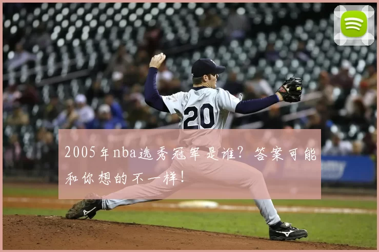 2005年nba选秀冠军是谁？答案可能和你想的不一样！
