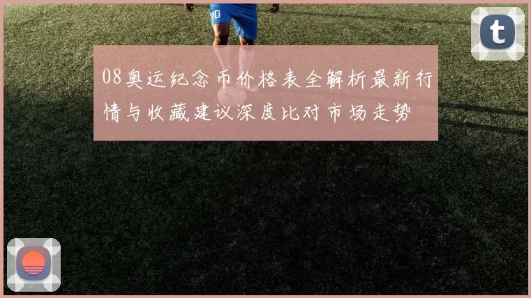 08奥运纪念币价格表全解析最新行情与收藏建议深度比对市场走势