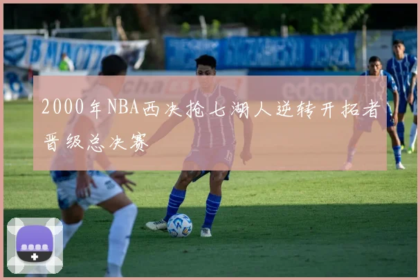 2000年NBA西决抢七湖人逆转开拓者晋级总决赛
