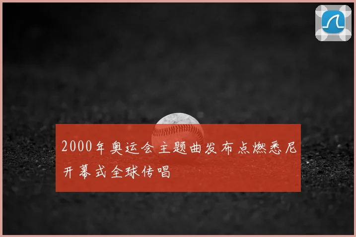 2000年奥运会主题曲发布点燃悉尼开幕式全球传唱
