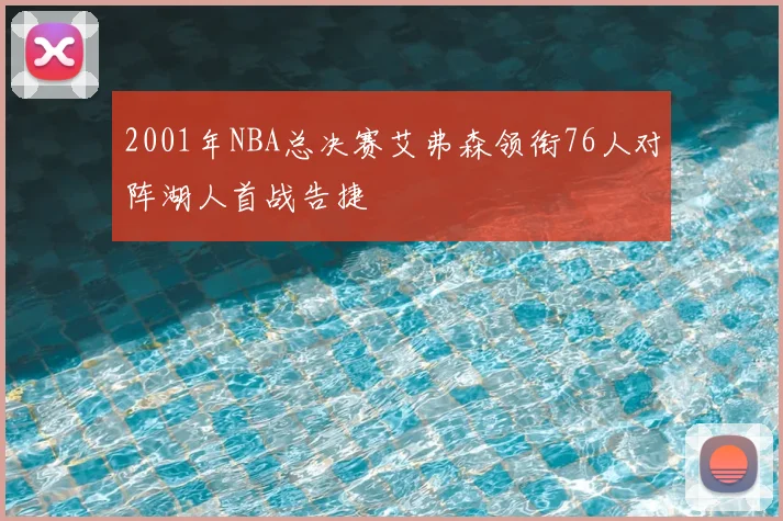 2001年NBA总决赛艾弗森领衔76人对阵湖人首战告捷