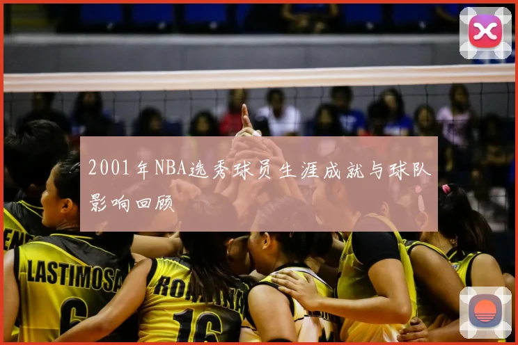 2001年NBA选秀球员生涯成就与球队影响回顾