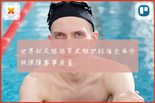 世界杯足球场草皮维护标准全面升级保障赛事质量
