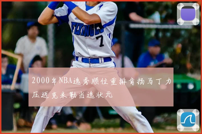 2000年NBA选秀顺位重排肯扬马丁力压迈克米勒当选状元