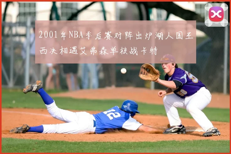 2001年NBA季后赛对阵出炉湖人国王西决相遇艾弗森单核战卡特
